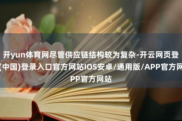 开yun体育网尽管供应链结构较为复杂-开云网页登录(中国)登录入口官方网站IOS安卓/通用版/APP官方网站