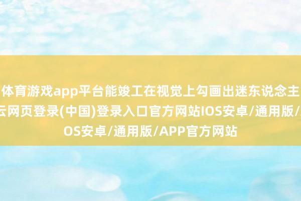 体育游戏app平台能竣工在视觉上勾画出迷东说念主的腰臀比-开云网页登录(中国)登录入口官方网站IOS安卓/通用版/APP官方网站