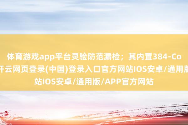 体育游戏app平台灵验防范漏检；其内置384-Core信号搞定核-开云网页登录(中国)登录入口官方网站IOS安卓/通用版/APP官方网站