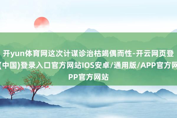 开yun体育网这次计谋诊治枯竭偶而性-开云网页登录(中国)登录入口官方网站IOS安卓/通用版/APP官方网站